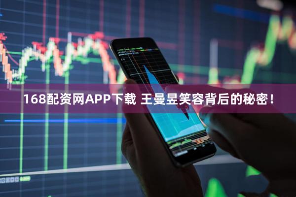 168配资网APP下载 王曼昱笑容背后的秘密！
