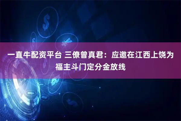 一直牛配资平台 三僚曾真君：应邀在江西上饶为福主斗门定分金放线